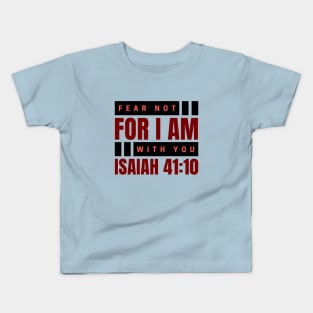 Fear Not For I Am With You | Bible Verse Isaiah 41:10 Kids T-Shirt